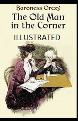 The Old Man in the Corner Illustrated by Baroness Orczy