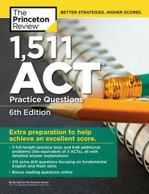 1,511 ACT Practice Questions, 6th Edition: Extra Preparation to Help Achieve an Excellent Score by The Princeton Review