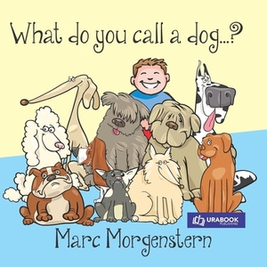 What Do You Call A Dog...? by Marc Morgenstern