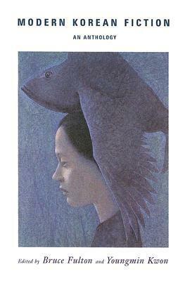 Modern Korean Fiction: An Anthology by Bruce Fulton, Yi Sang, Sehŭi Cho, Wansŏ Pak, Yujŏng Kim, Manshik Ch'ae, Hyosŏk Yi, Chŏnghŭi Ch'oe, Oh Jung-hee, Yi Chong-Jun, In-ho Choi, Yi Mun-Yol, Kim Tongin, Sungŏk Kim, Yŏngha Kim, Tae-Jun Lee, Chingŏn Hyŏn, Kwon Youngmin, Illam Ch'oe, Hwang Sun-won, Ch'oe Yun, Pukhyang Kim, Hoch'ŏl Yi