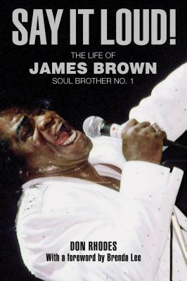 Say It Loud!: The Life of James Brown, Soul Brother No. 1 by Don Rhodes