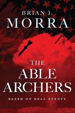 The Able Archers by Brian J. Morra