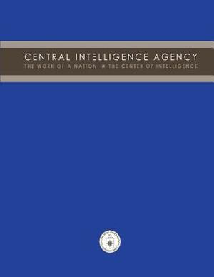 Central Intelligence Agency: The Work of a Nation: The Center of Intelligence by Central Intelligence Agency