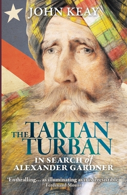 The Tartan Turban: In Search of Alexander Gardner by John Keay