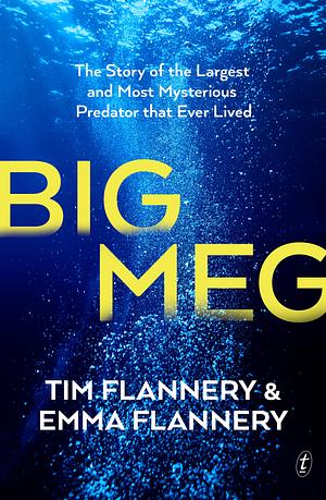 Big Meg: The Story of the Largest and Most Mysterious Predator that Ever Lived by Tim Flannery, Emma Flannery