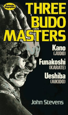 Three Budo Masters: Jigaro Kano (Judo), Gichin Funakoshi (Karate), Morihei Ueshiba (Aikido) by John Stevens