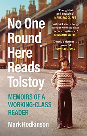 No One Round Here Reads Tolstoy: Memoirs of a Working-Class Reader by Mark Hodkinson