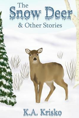 The Snow Deer and Other Stories by K. a. Krisko