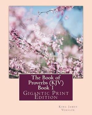 The Book of Proverbs (KJV) - Book 1: Gigantic Print Edition by King James Version