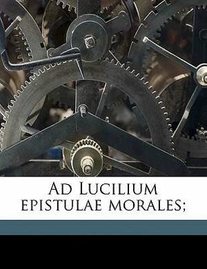 Ad Lucilium Epistulae Morales; by Lucius Annaeus Seneca