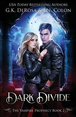 Dark Divide: The Vampire Prophecy Book 2 by G.K. DeRosa, J.N. Colon