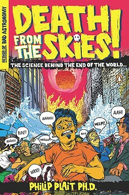 Death from the Skies!: The Science Behind the End of the World by Philip Plait