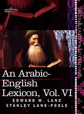 An Arabic-English Lexicon (in Eight Volumes), Vol. VI: Derived from the Best and the Most Copious Eastern Sources by Stanley Lane-Poole, Edward W. Lane