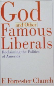 God and Other Famous Liberals: Reclaiming the Politics of America by Forrest Church