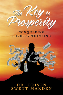 The Key to Prosperity: Conquering Poverty Thinking by Orison Swett Marden