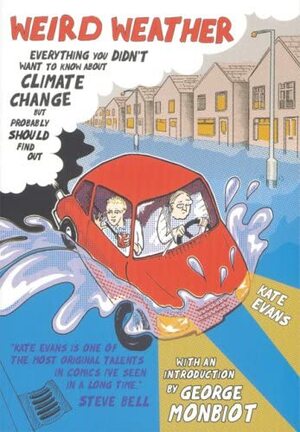 Weird Weather: Everything You Didn't Want to Know About Climate Change But Probably Should Find Out by Kate Evans