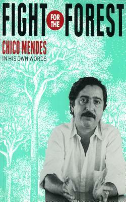 Fight for the Forest 1st Edition: Chico Mendes in His Own Words by Chico Mendes, Tony Gross