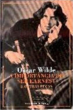 A Importância de Ser Earnest e outras peças by Oscar Wilde