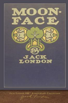 Moon-Face: 100th Anniversary Collection by Jack London