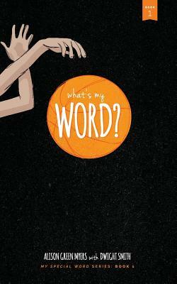 What's My Word?: My Special Word Series: Book One by Alison Green Myers, Dwight Smith