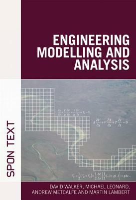 Engineering Modelling and Analysis by Andrew Metcalfe, Michael Leonard, David Walker