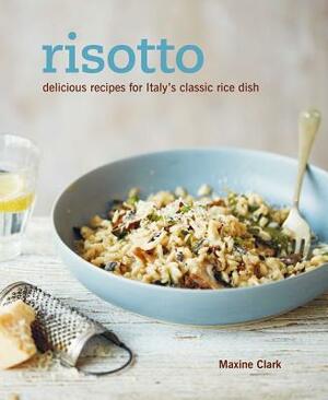 Risotto: Delicious Recipes for Italy's Classic Rice Dish by Maxine Clark