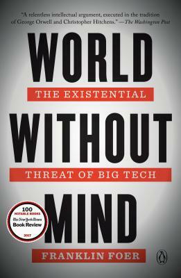 World Without Mind: The Existential Threat of Big Tech by Franklin Foer