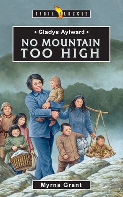 Gladys Aylward: No Mountain Too High by Myrna Grant