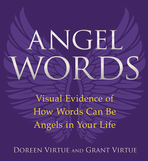 Angel Words: Visual Evidence of How Words Can Be Angels in Your Life by Grant Virtue, Doreen Virtue