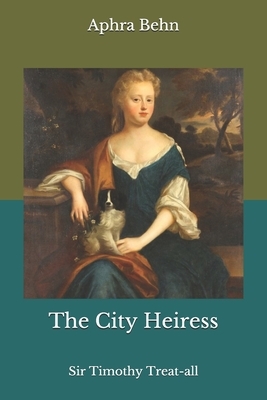 The City Heiress: Sir Timothy Treat-all by Aphra Behn