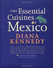 The Essential Cuisines of Mexico: Revised and Updated Throughout, with More than 30 New Recipes by Diana Kennedy