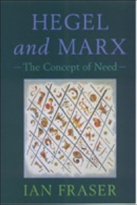 Hegel and Marx: The Concept of Need by Ian Fraser