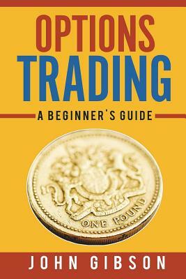 Options Trading: A Beginner's Guide by John Gibson