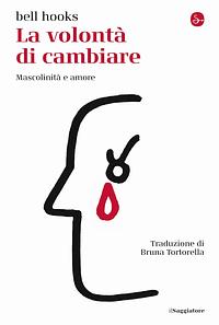 La volontà di cambiare. Mascolinità e amore by Bruna Tortorella, bell hooks