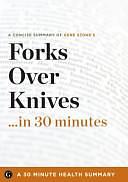 Forks Over Knives...in 30 Minutes: A 30 Minute Health Summary by Del Sroufe, 30 Minute Health Summaries