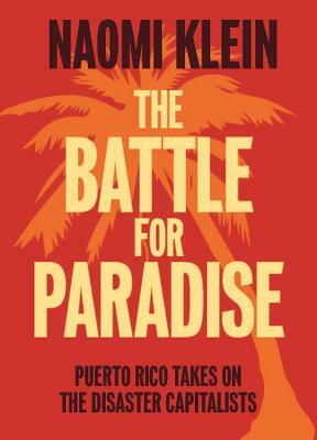 The Battle for Paradise: Puerto Rico Takes on the Disaster Capitalists by Naomi Klein