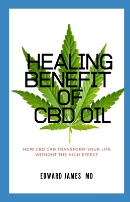 Healing Benefit of CBD: How CBD Can Transform Your Health without the High effect by Edward James