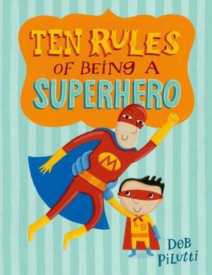 Ten Rules of Being a Superhero by Deb Pilutti