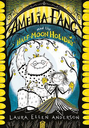 Amelia Fang and the Half Moon Holiday by Laura Ellen Anderson