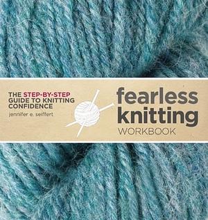 Fearless Knitting Workbook by Jennifer E. Seiffert