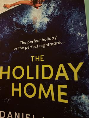 The Holiday Home: A Completely Unputdownable and Addictive Psychological Thriller by Daniel Hurst