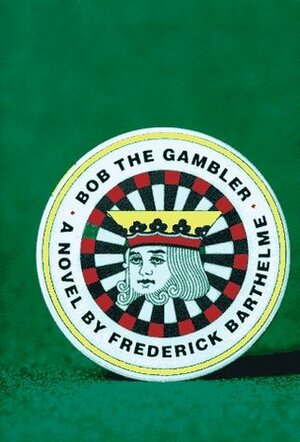 Bob the Gambler by Frederick Barthelme