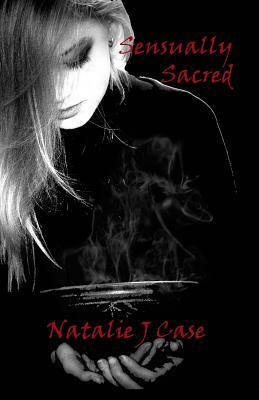 Sensually Sacred by Natalie J. Case