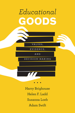 Educational Goods: Values, Evidence, and Decision-Making by Helen F. Ladd, Harry Brighouse, Susanna Loeb