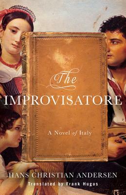 The Improvisatore: A Novel of Italy by Hans Christian Andersen