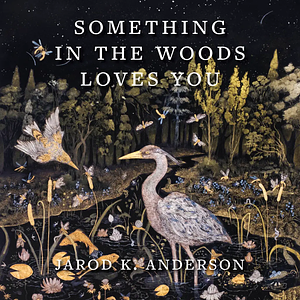 Something in the Woods Loves You by Jarod K. Anderson