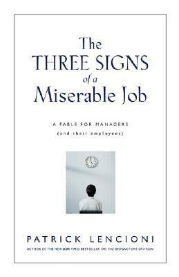 The Three Signs of a Miserable Job: A Management Fable About Helping Employees Find Fulfillment in Their Work by Patrick Lencioni