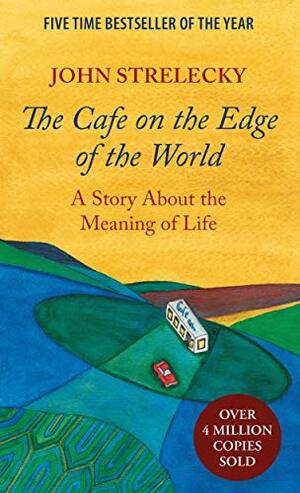 The Cafe on the Edge of the World: A Story About the Meaning of Life by John P. Strelecky