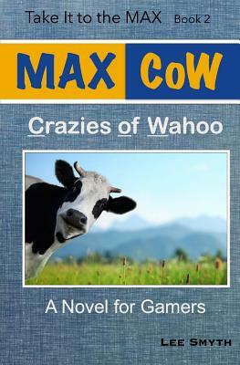 MAX CoW: Crazies of Wahoo: A Novel for Gamers by Lee Smyth