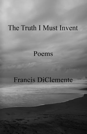 The Truth I Must Invent  by Francis DiClemente